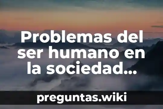 Problemas del ser humano en la sociedad que es