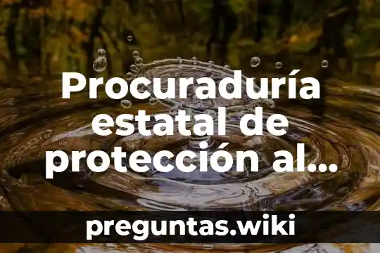 Procuraduría estatal de protección al ambiente que es