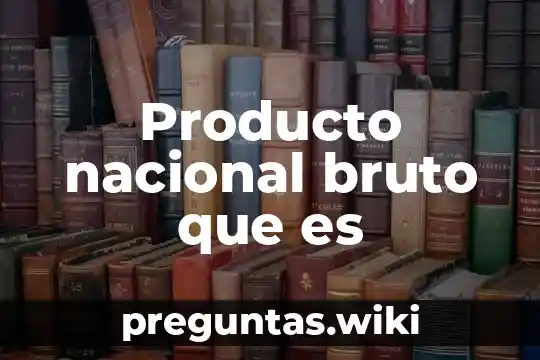Producto nacional bruto que es