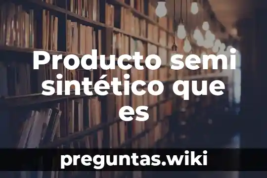 Producto semi sintético que es