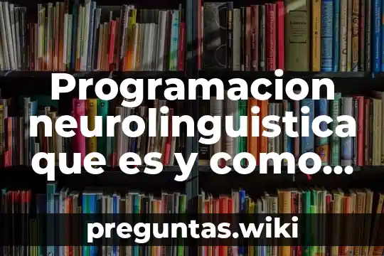 Programacion neurolinguistica que es y como se utilisa
