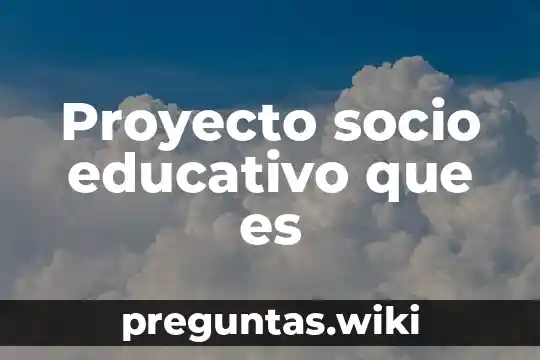 Proyecto socio educativo que es