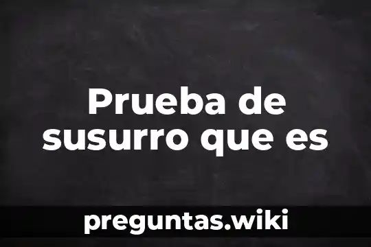 Prueba de susurro que es