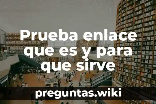 Prueba enlace que es y para que sirve
