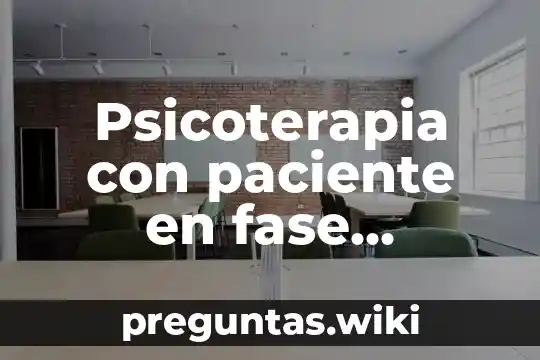 Psicoterapia con paciente en fase terminal que es