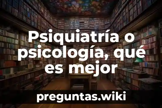 Psiquiatría o psicología, qué es mejor