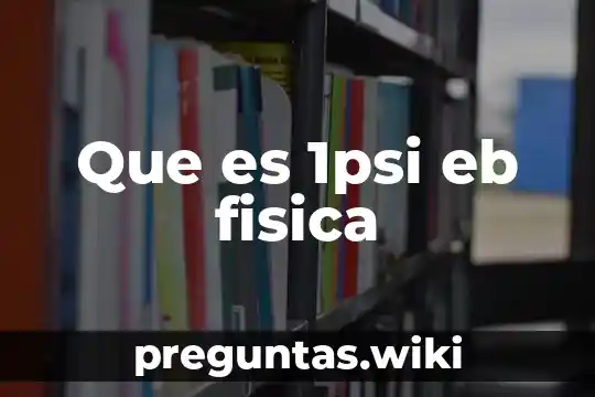 Que es 1psi eb fisica
