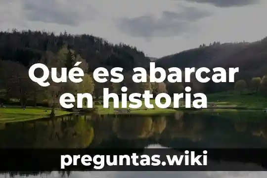 Qué es abarcar en historia