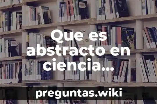 Que es abstracto en ciencia contemporanea