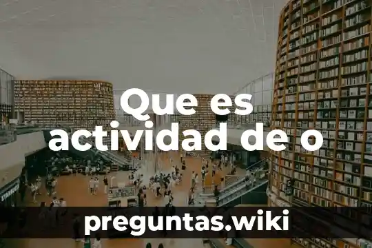 Que es actividad de o