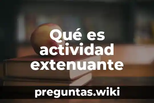 Qué es actividad extenuante