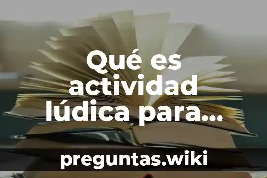 Qué es actividad lúdica para niños