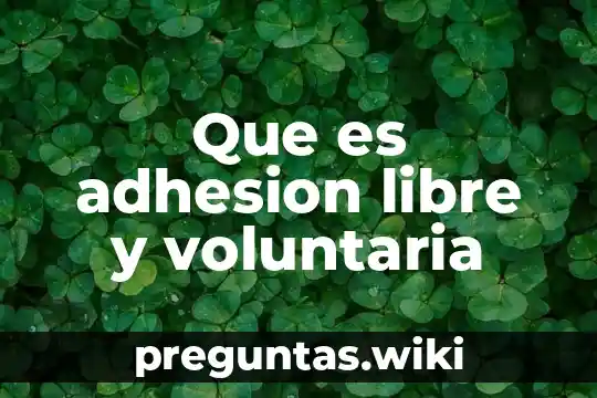 Que es adhesion libre y voluntaria