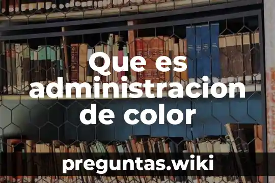 Que es administracion de color