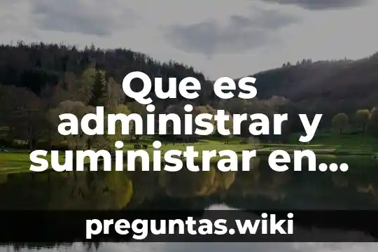 Que es administrar y suministrar en enfermeria