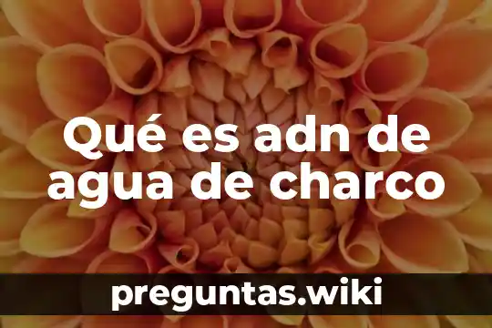 Qué es adn de agua de charco