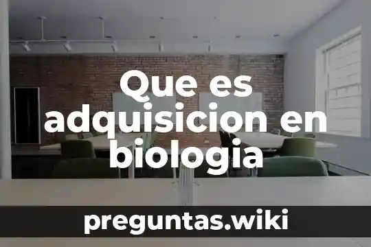 Que es adquisicion en biologia
