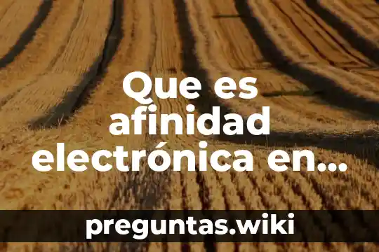 Que es afinidad electrónica en la tabla periódica