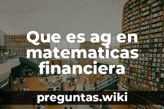 Que es ag en matematicas financiera