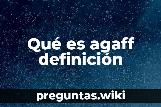 Qué es agaff definición