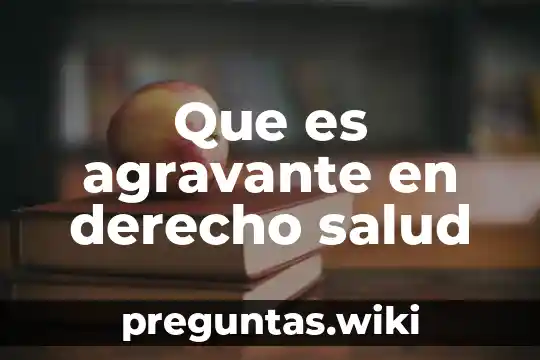 Que es agravante en derecho salud