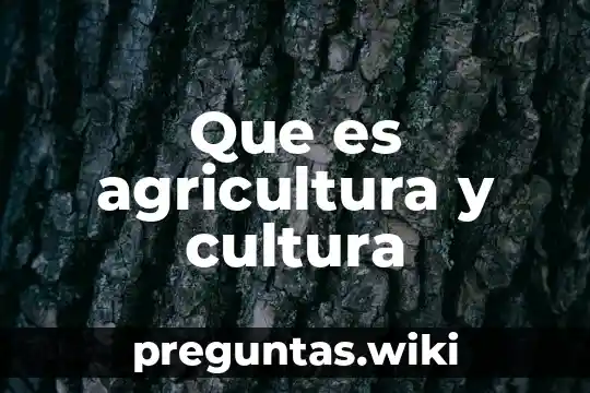 Que es agricultura y cultura