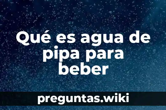 Qué es agua de pipa para beber