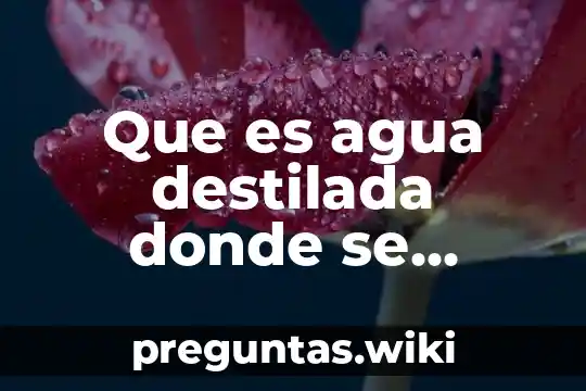 Que es agua destilada donde se consigue