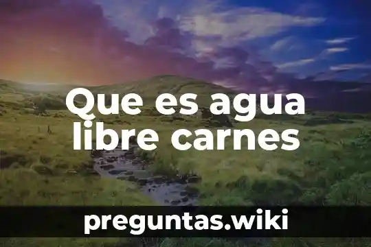 Que es agua libre carnes