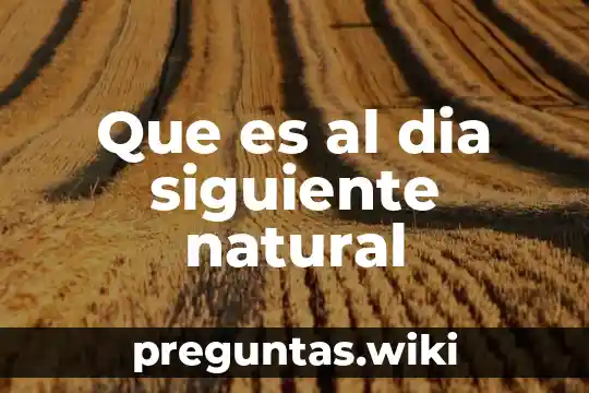 Que es al dia siguiente natural