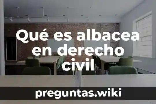 Qué es albacea en derecho civil