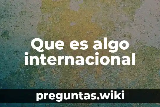 Que es algo internacional