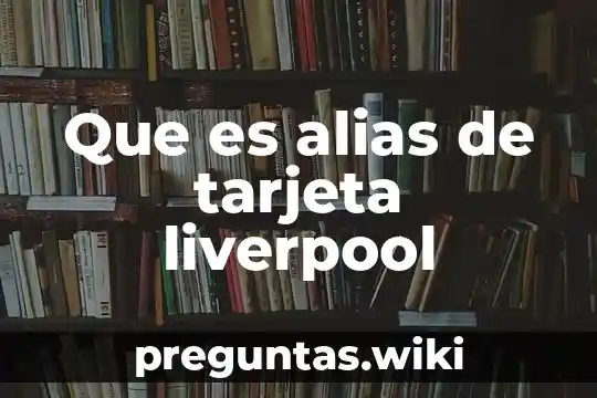 Que es alias de tarjeta liverpool