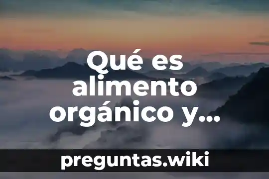 Qué es alimento orgánico y transgénico