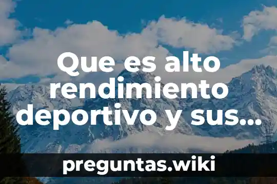 Que es alto rendimiento deportivo y sus caracteristicas