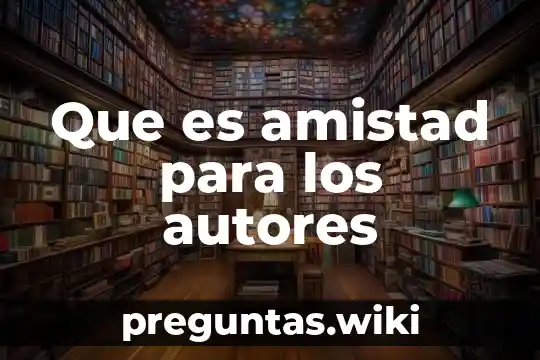Que es amistad para los autores