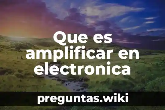 Que es amplificar en electronica