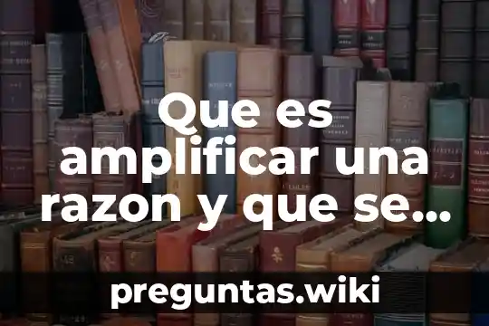Que es amplificar una razon y que se hace