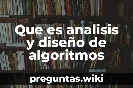 Que es analisis y diseño de algoritmos
