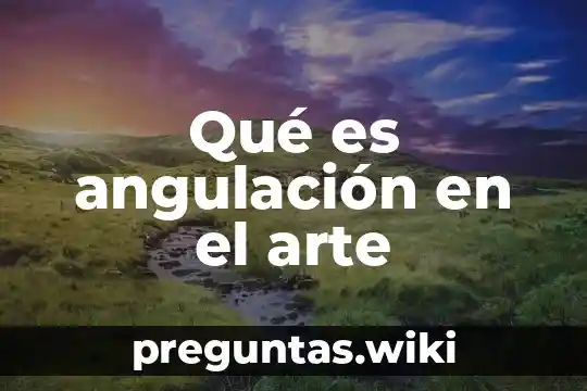 Qué es angulación en el arte