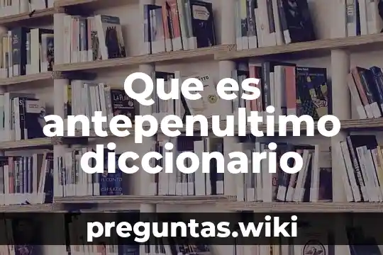 Que es antepenultimo diccionario