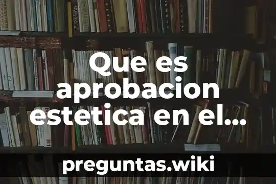 Que es aprobacion estetica en el arte