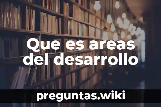 Que es areas del desarrollo