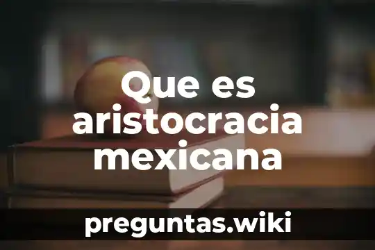 Que es aristocracia mexicana