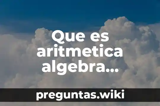 Que es aritmetica algebra analisis de funciones geometria y estadisticas
