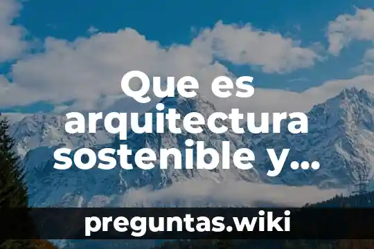 Que es arquitectura sostenible y sustentable
