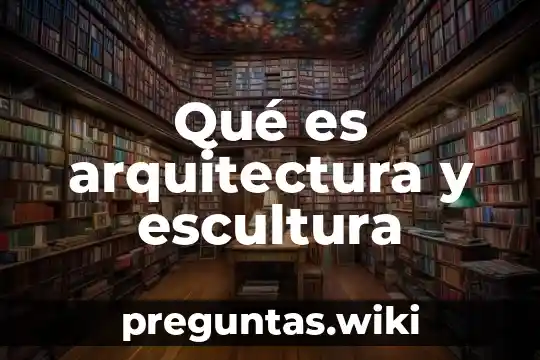 Qué es arquitectura y escultura
