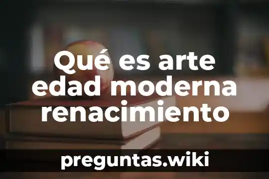 Qué es arte edad moderna renacimiento