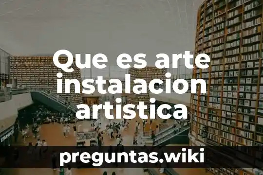 Que es arte instalacion artistica