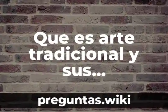 Que es arte tradicional y sus caracteristicas